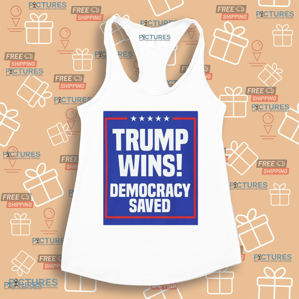 Trump Wins Democracy Saved Shirt Trump Wins Democracy Saved Shirt