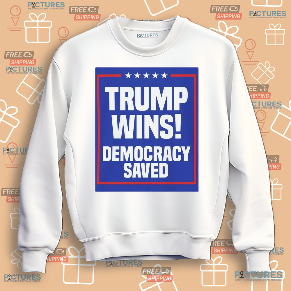 Trump Wins Democracy Saved Shirt Trump Wins Democracy Saved Shirt