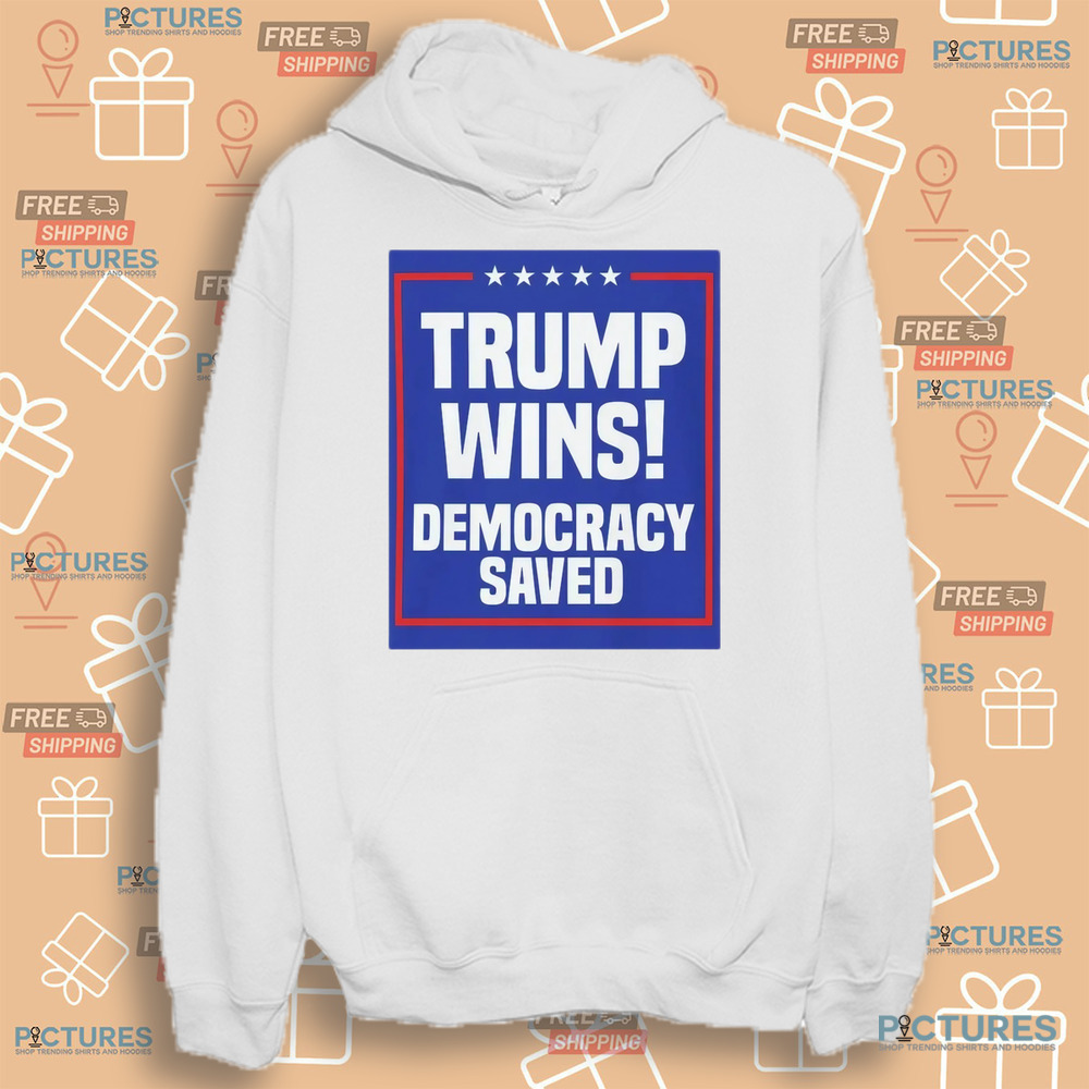 Trump Wins Democracy Saved Shirt Trump Wins Democracy Saved Shirt