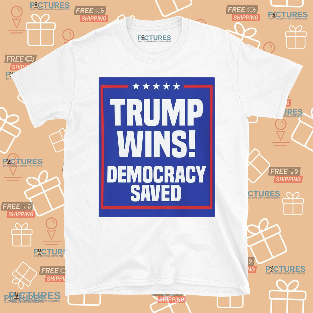 Trump Wins Democracy Saved Shirt Trump Wins Democracy Saved Shirt
