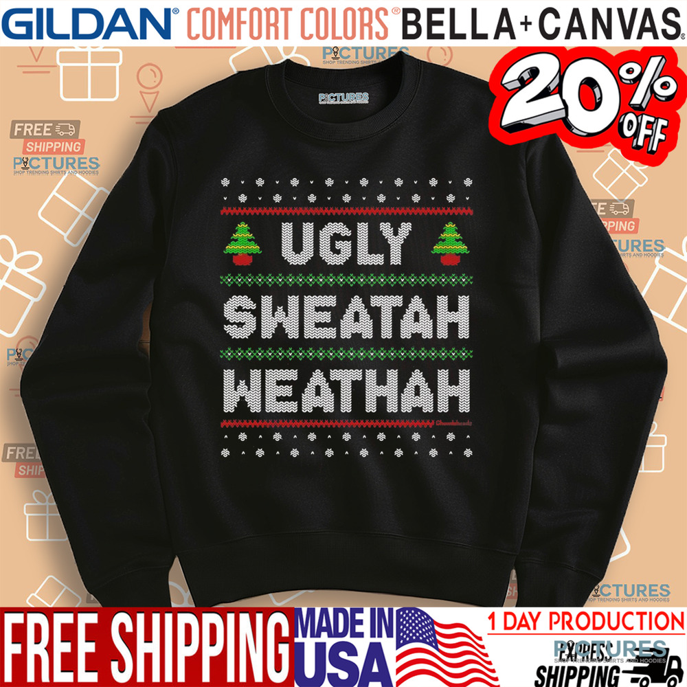 Ugly Sweatah Weathah Christmas Shirt