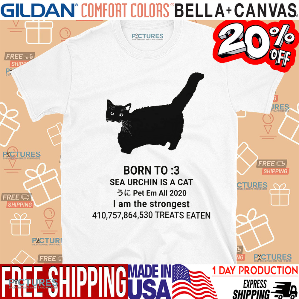 Unico Uniuni Born To Sea Urchin Is A Cat Pet Em All 2020 I Am The Strongest Treats Eaten Shirt