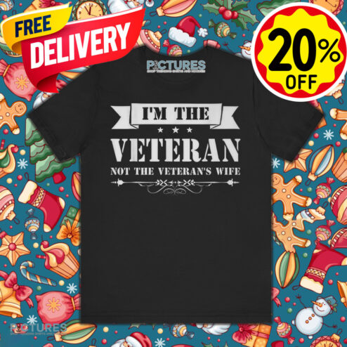 Veterans Day I Am The Veteran Not The Veterans Wife Shirt