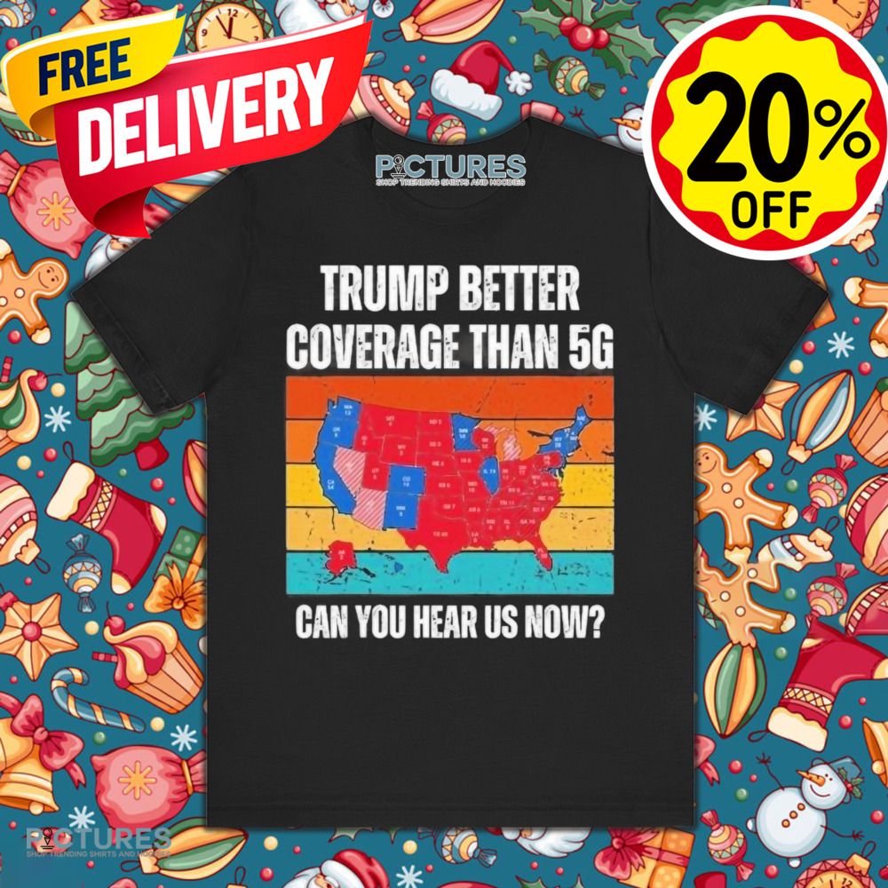 Vintage Trump better coverage than 5g can you hear us now shirt