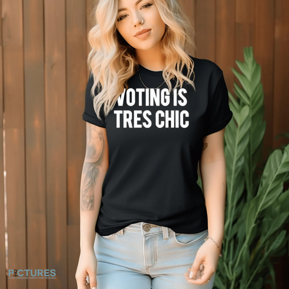 Voting Is Tres Chic President Election Shirt