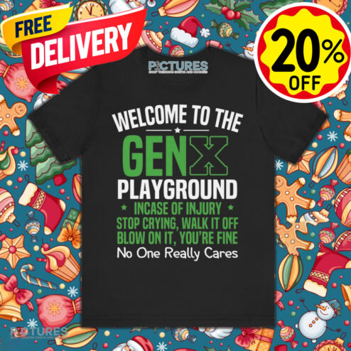 Welcome to the Gen X playground incase of injury stop crying walk it off blow on it shirt