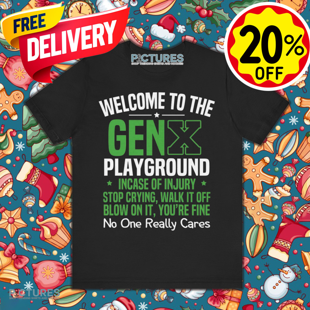 Welcome to the Gen X playground incase of injury stop crying walk it off blow on it shirt
