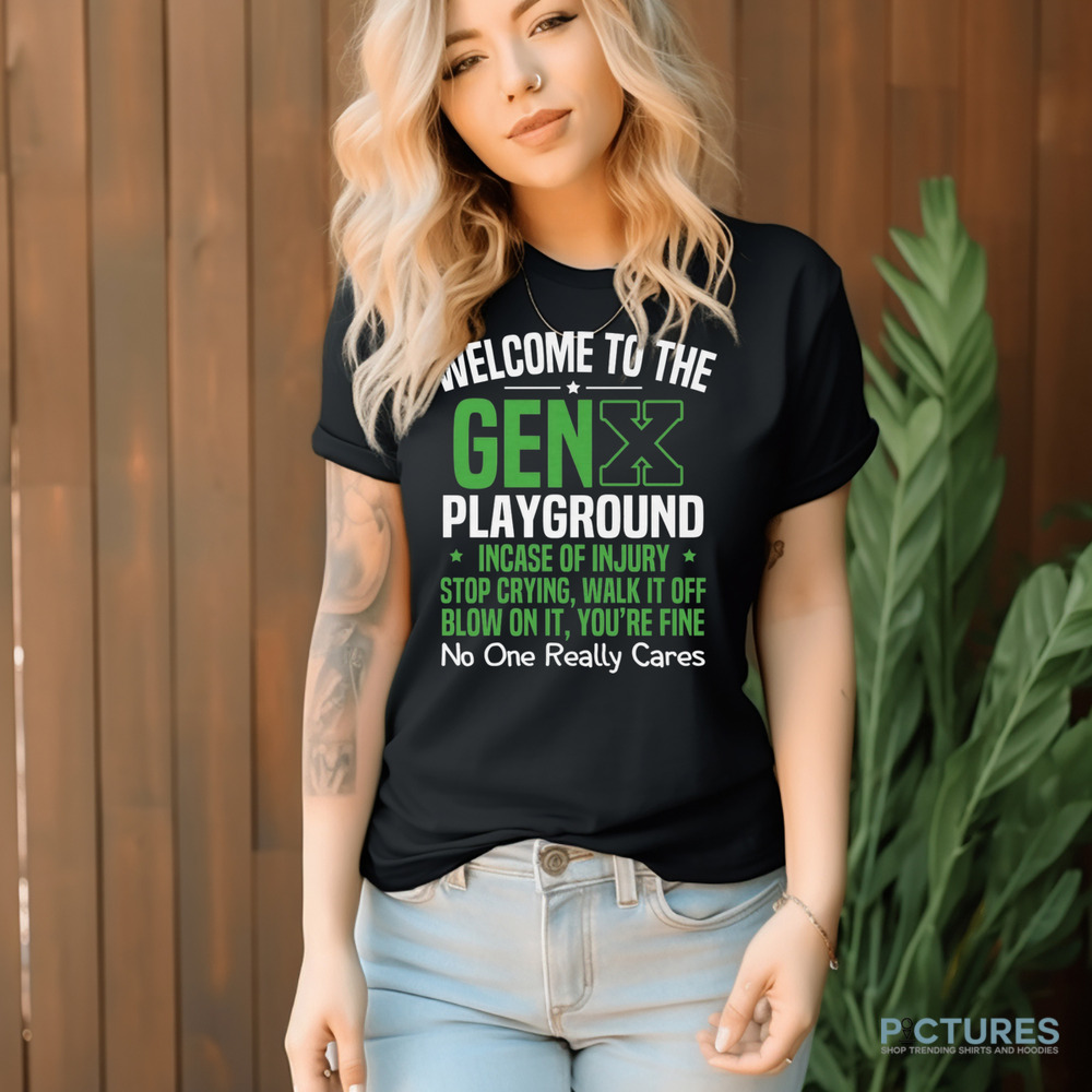 Welcome to the Gen X playground incase of injury stop crying walk it off blow on it shirt Welcome to the Gen X playground incase of injury stop crying walk it off blow on it shirt