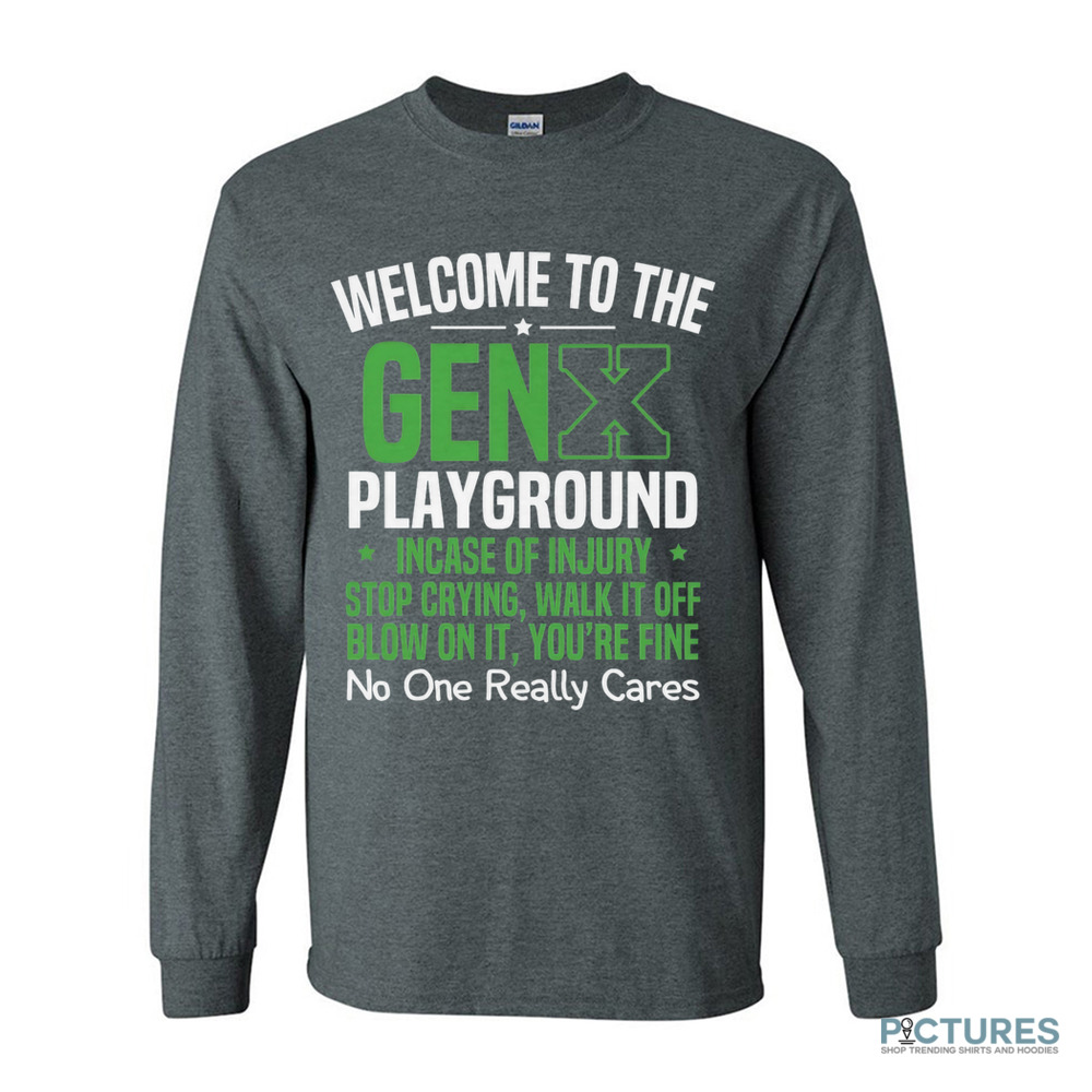 Welcome to the Gen X playground incase of injury stop crying walk it off blow on it shirt Welcome to the Gen X playground incase of injury stop crying walk it off blow on it shirt