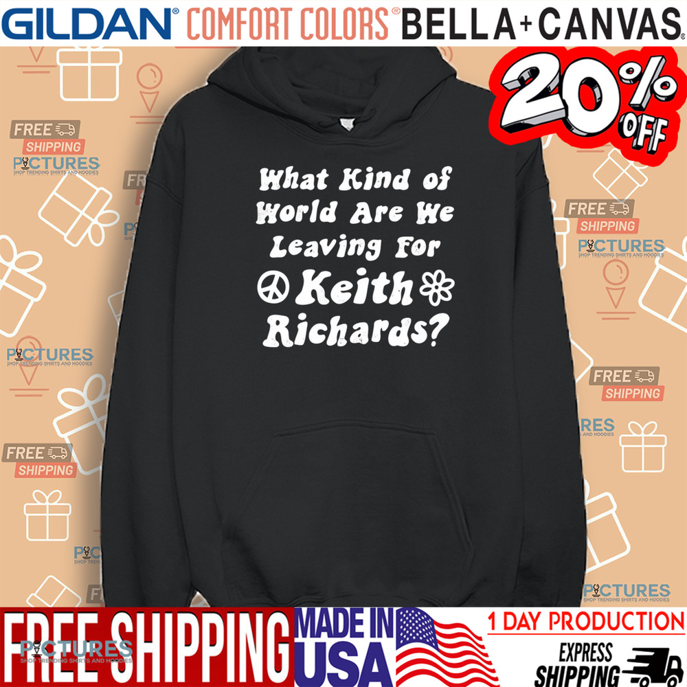 What Kind of World Are We Leaving for Keith Richards Shirt