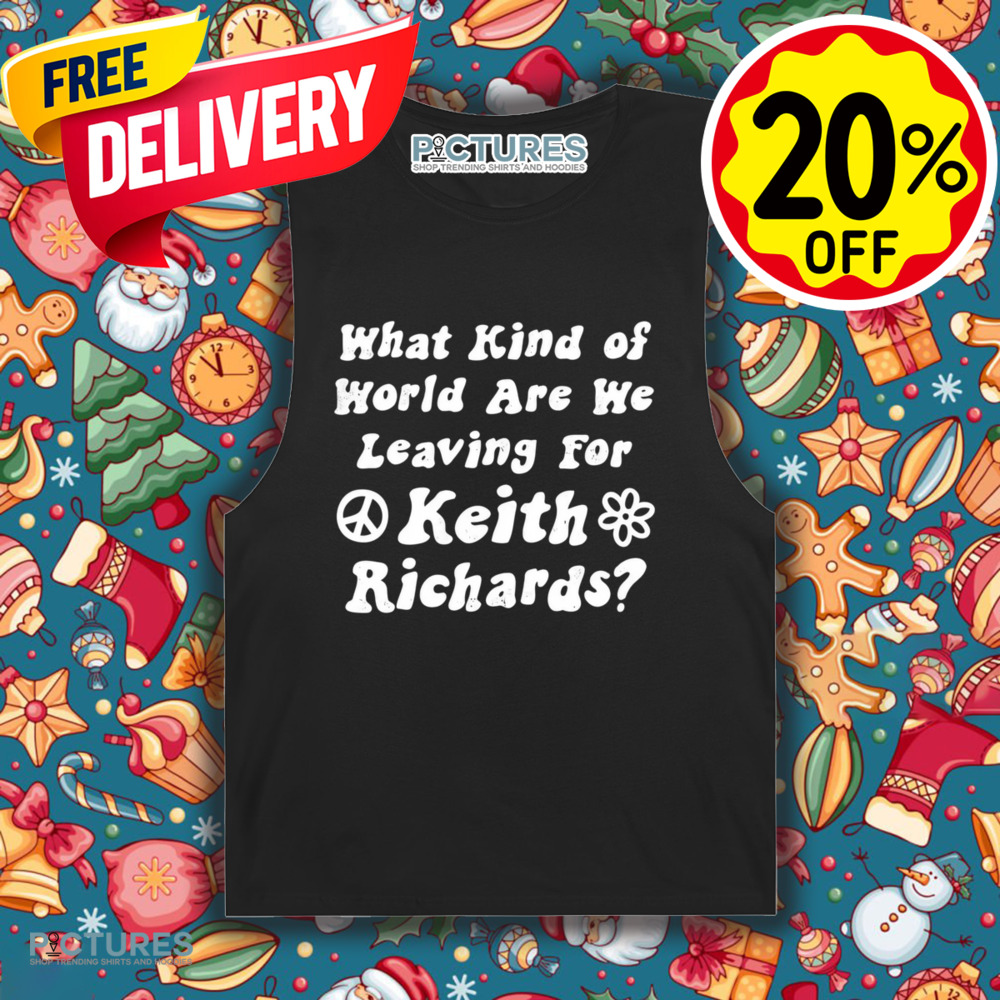 What Kind of World Are We Leaving for Keith Richards Shirt