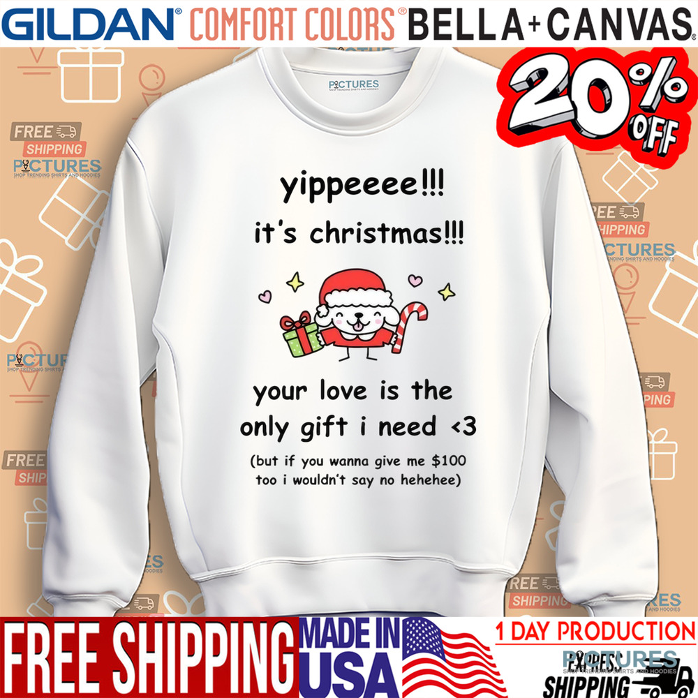 Yippe It's Christmas Your Love Is The Only Gift I Need Shirt
