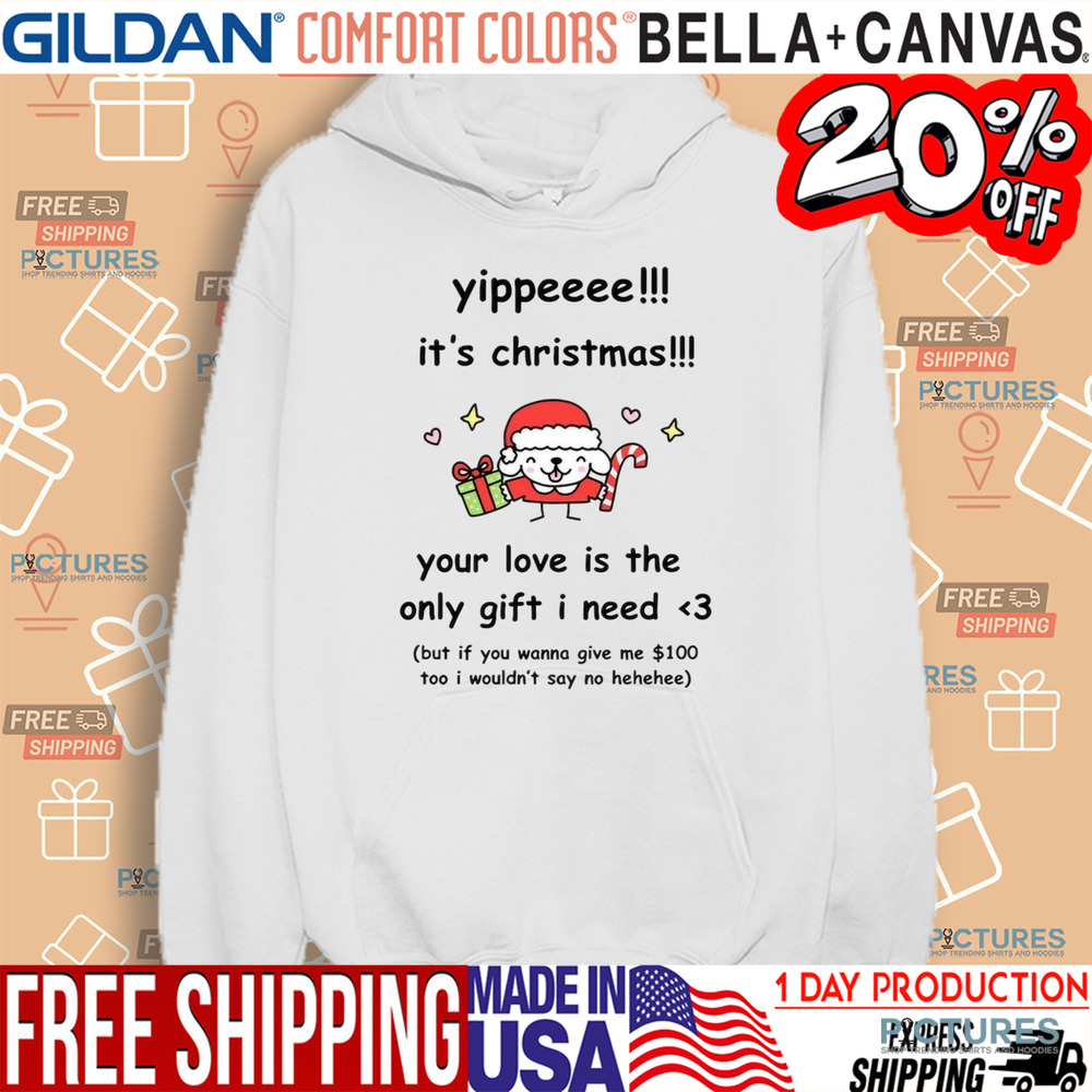 Yippe It's Christmas Your Love Is The Only Gift I Need Shirt