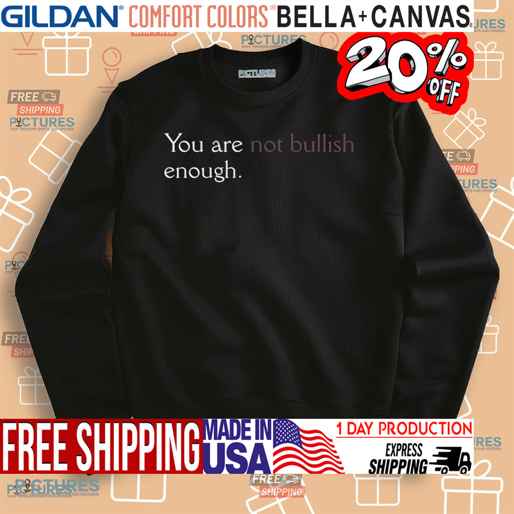 You Are Not Bullish Enough Shirt