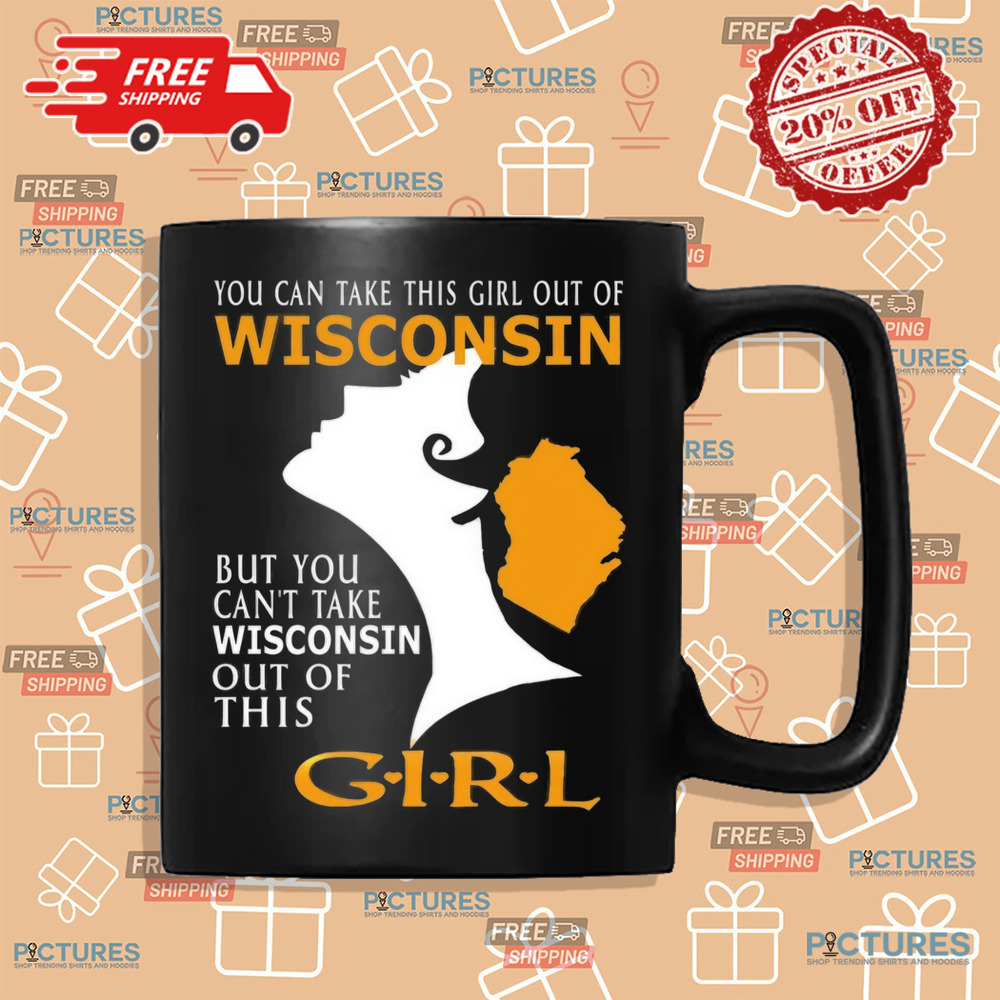 You Can Take This Girl Out Of Wisconsin But You Can't Take Wisconsin Out Of This Girt Shirt