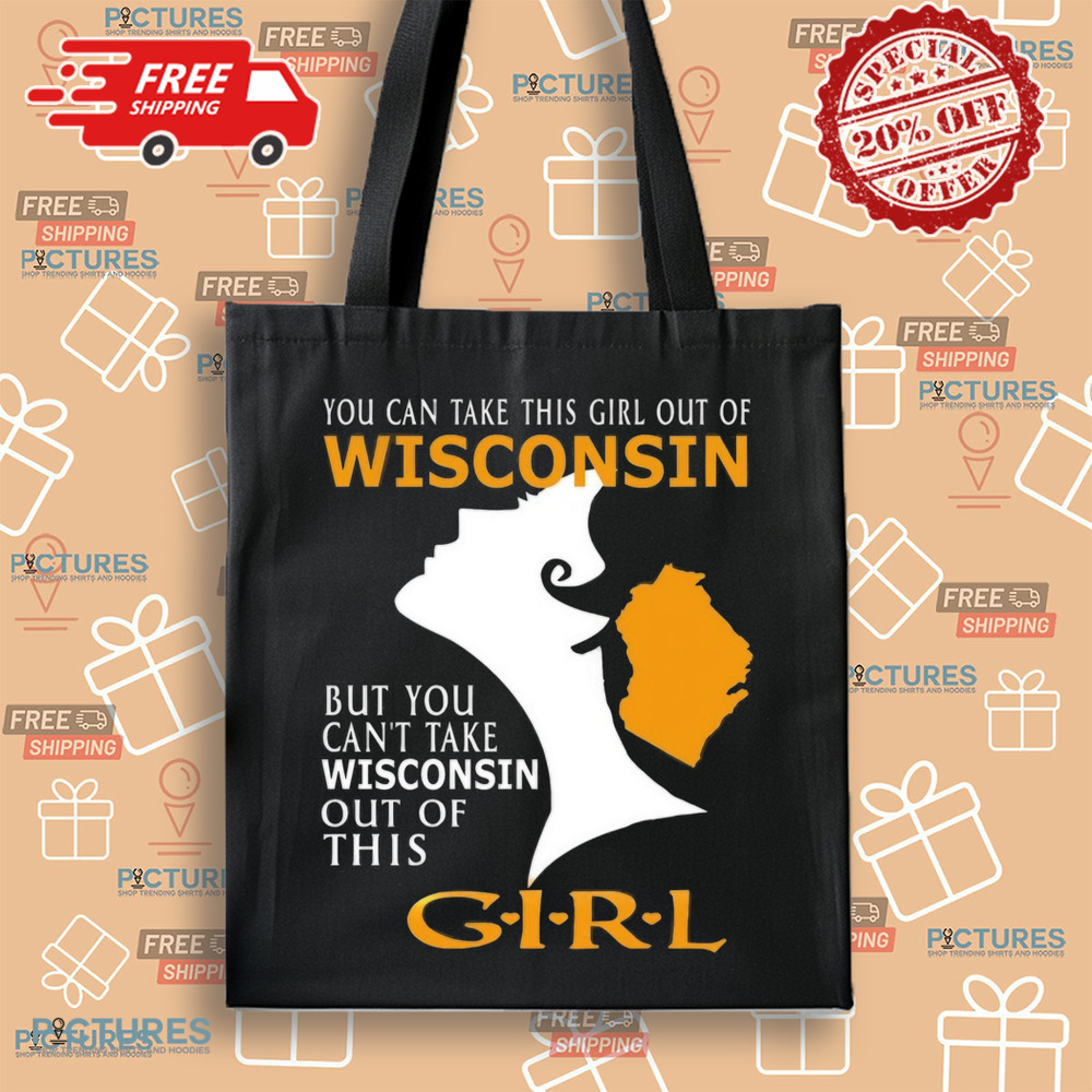 You Can Take This Girl Out Of Wisconsin But You Can't Take Wisconsin Out Of This Girt Shirt