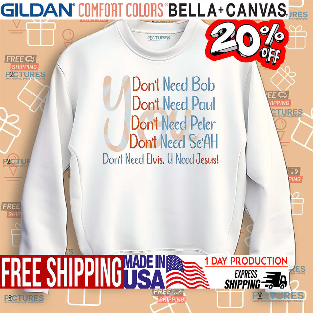 You Don't Need Bob Paul Peter Se'ah Elvis U Need Jesus Shirt