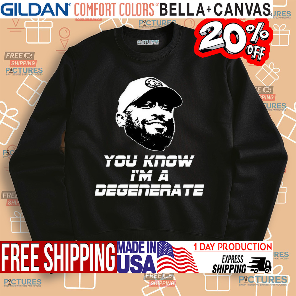 You Know I'm A Degenerate Shirt
