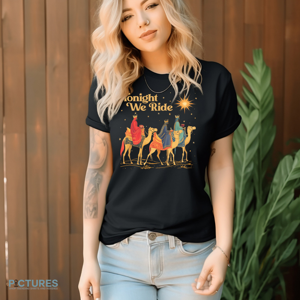 3 Wise Men Tonight We Ride Wise Men Still Seek Him Christmas Shirt