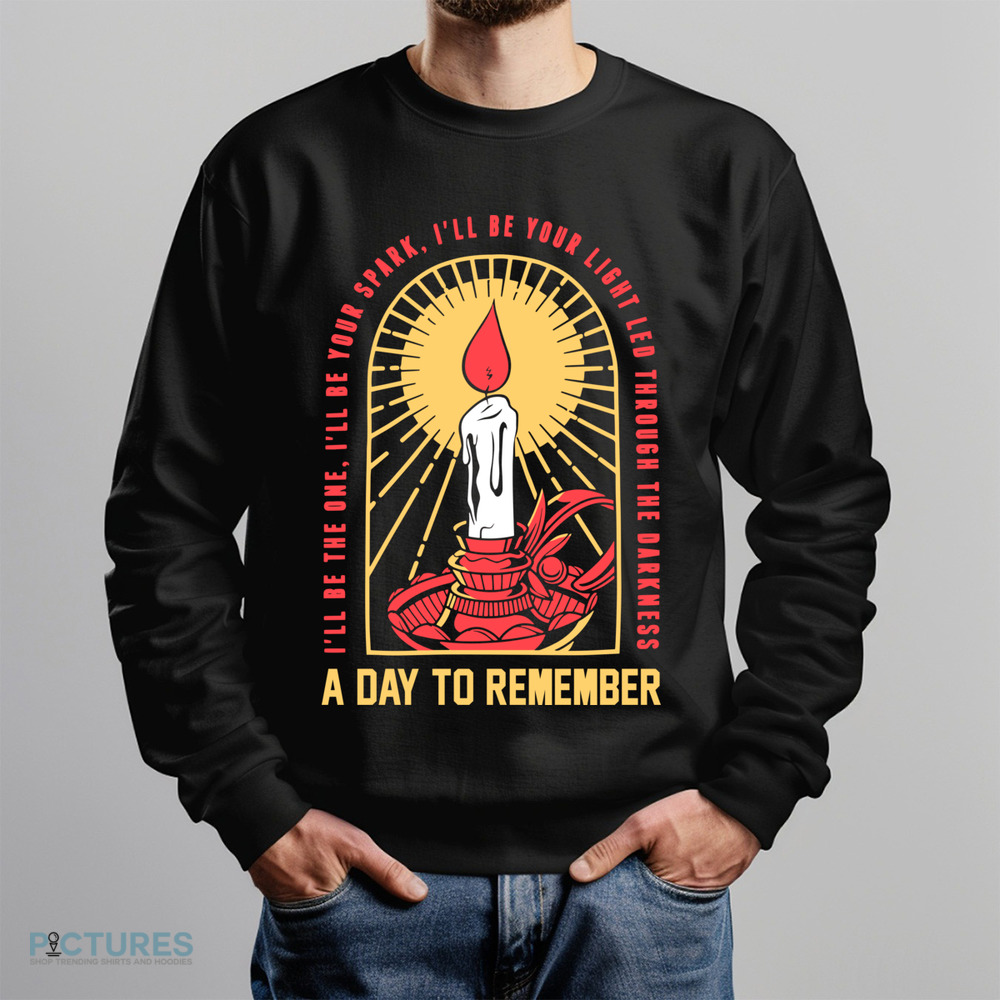 A Day To Remember I'll Be The One I'll Be Your Spark I'll Be Your Light Led Through The Darkness Shirt