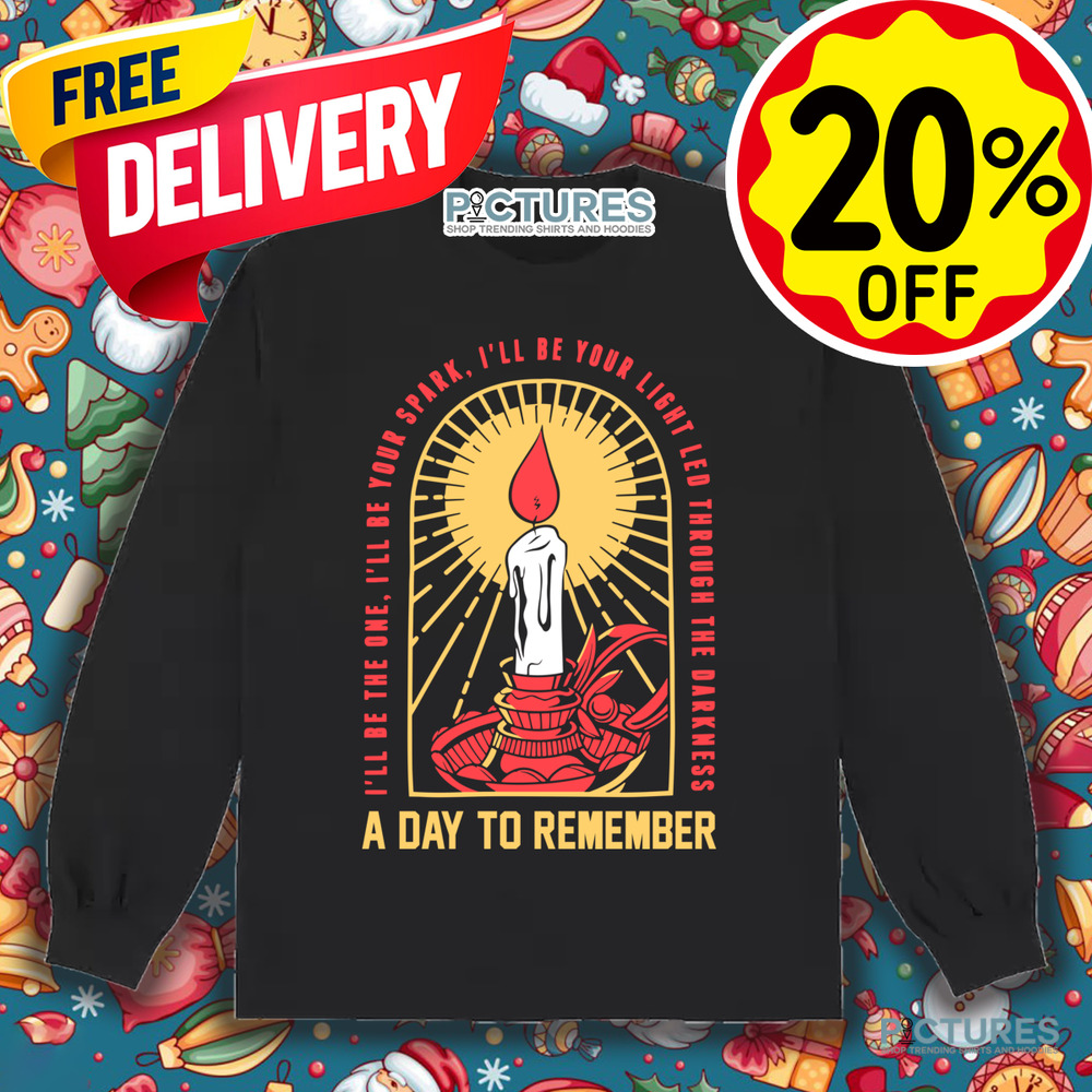 A Day To Remember I'll Be The One I'll Be Your Spark I'll Be Your Light Led Through The Darkness Shirt