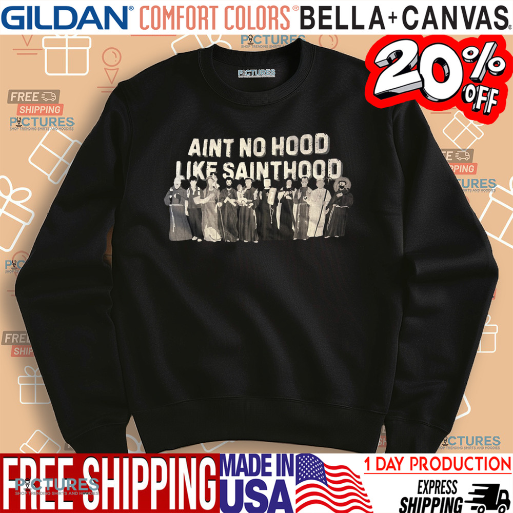 Aint No Hood Like Sainthood Shirt