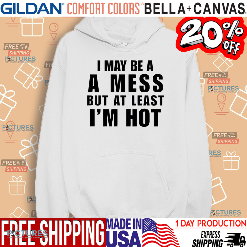 Alix Ashley Earle Wearing I May Be A A Mess But At Least I’m Hot Shirt