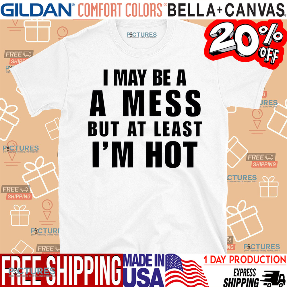 Alix Ashley Earle Wearing I May Be A A Mess But At Least I’m Hot Shirt