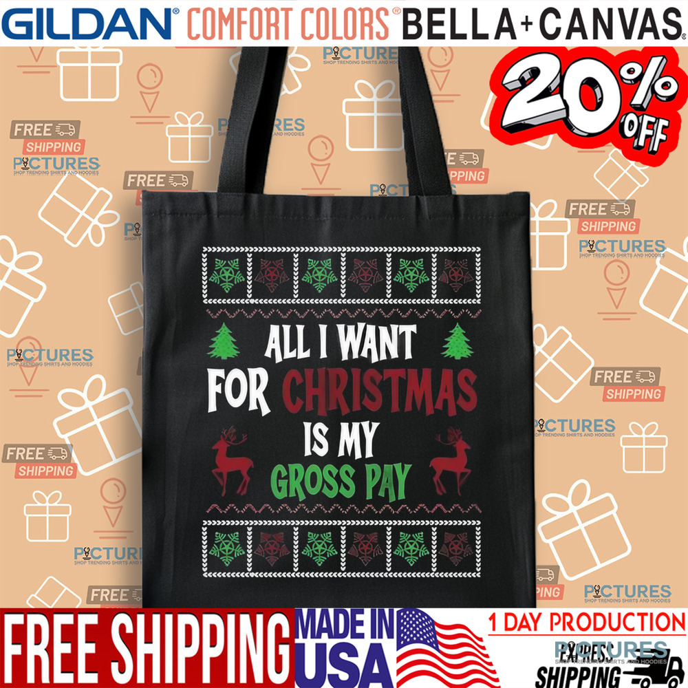 All I Want For Christmas Is My Gross Pay Ugly Holiday Shirt