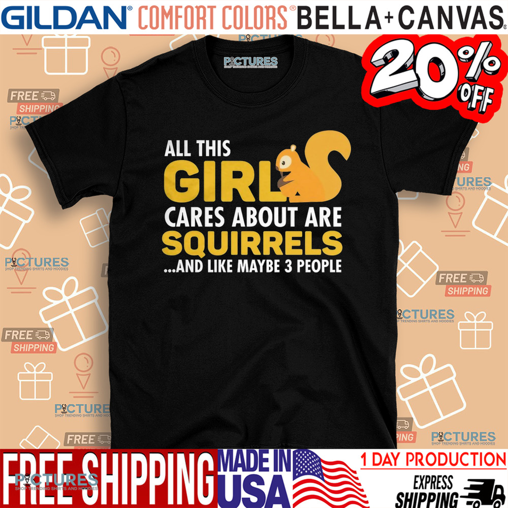 All This Girl Cares About Are Squirels And Like Maybe 3 People Shirt