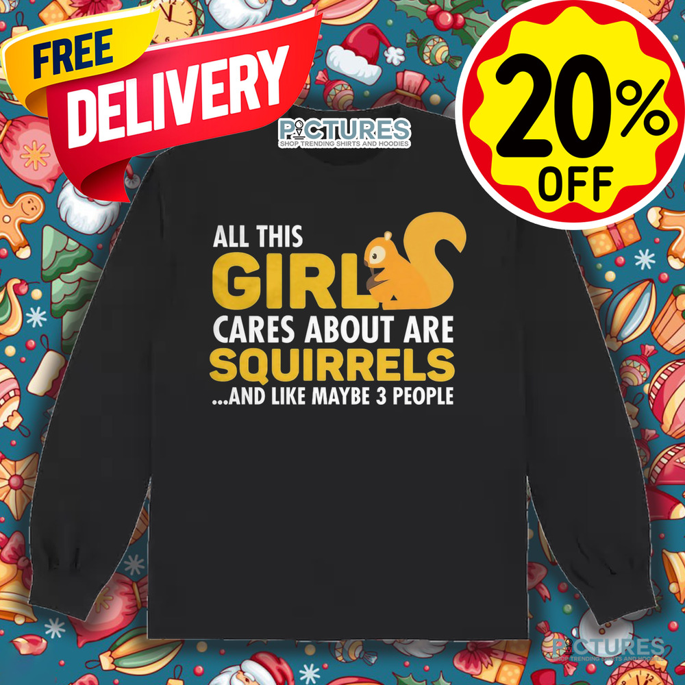 All This Girl Cares About Are Squirels And Like Maybe 3 People Shirt