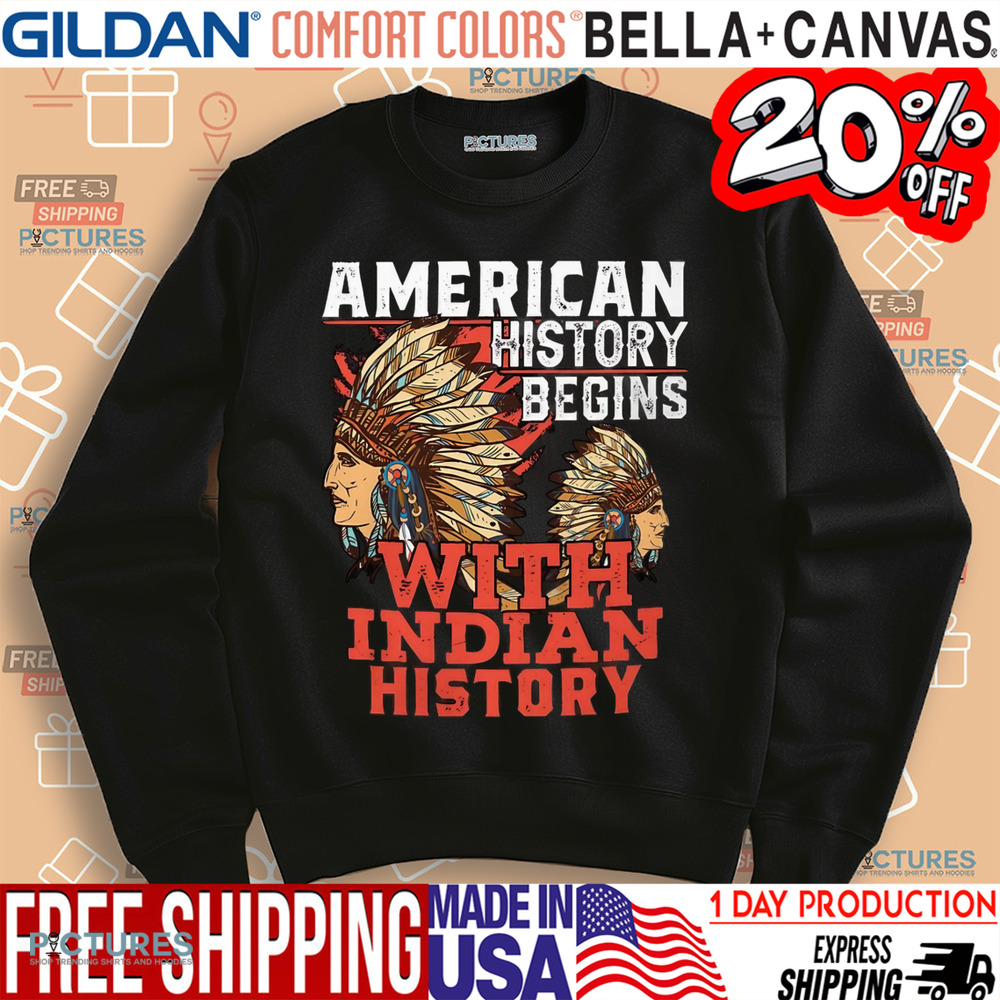American History Begins With Indian History Shirt
