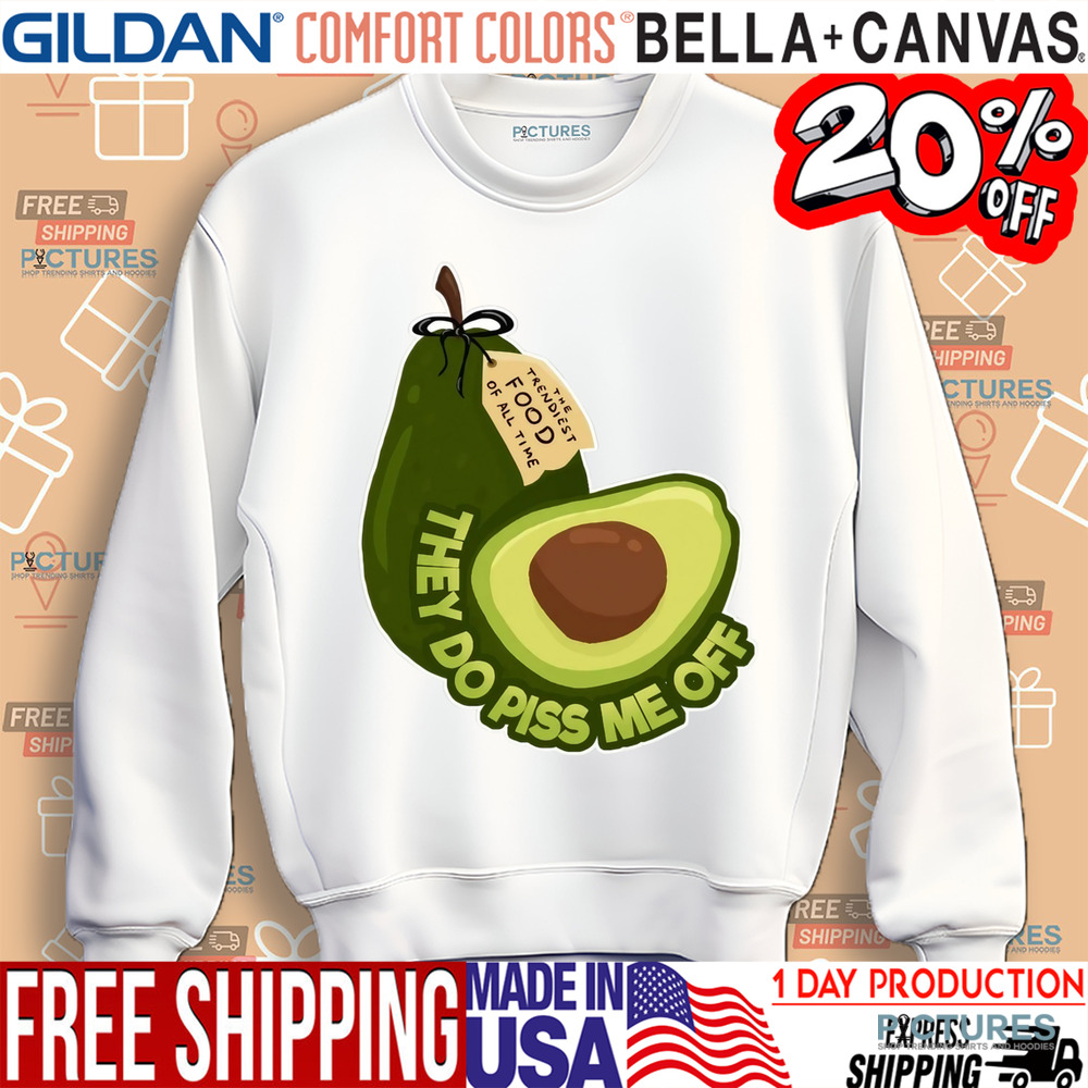 Avocados They Do Piss Me Off Shirt