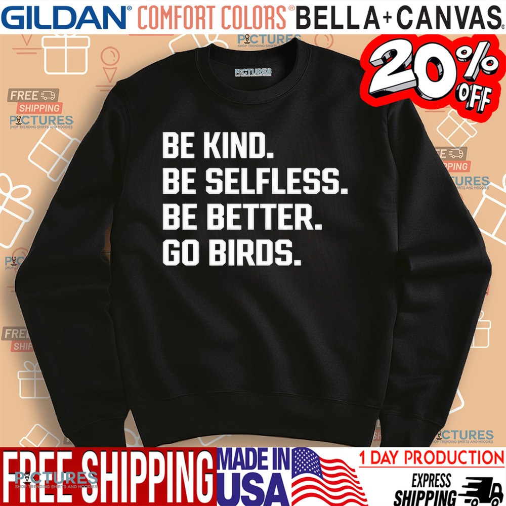 Be Kind Be Selfless Be Better Go Birds Shirt