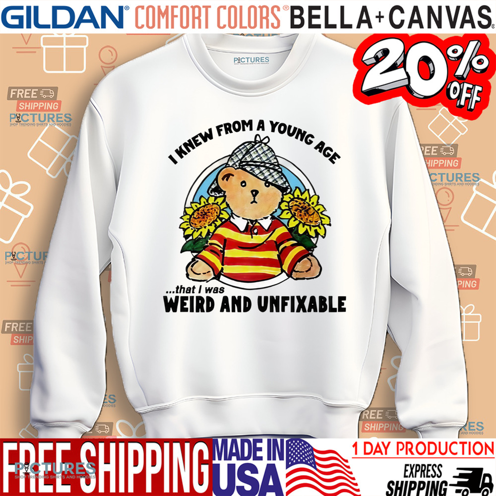Bear I Knew From A Young Age That I Was Weird and Unfixable Shirt