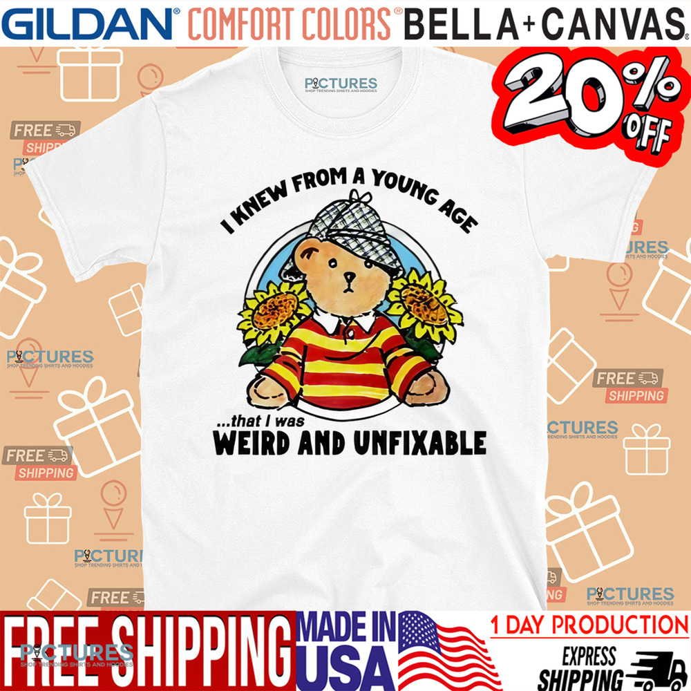 Bear I Knew From A Young Age That I Was Weird and Unfixable Shirt
