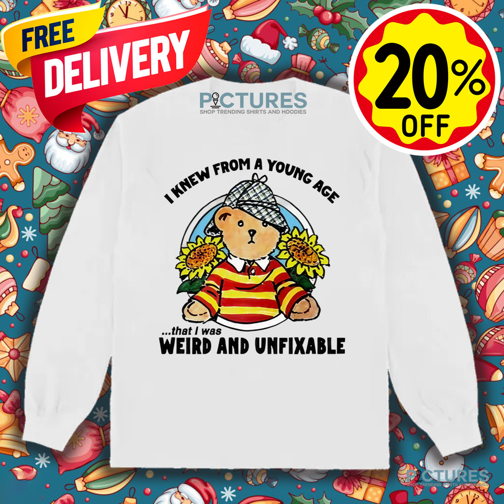 Bear I Knew From A Young Age That I Was Weird and Unfixable Shirt