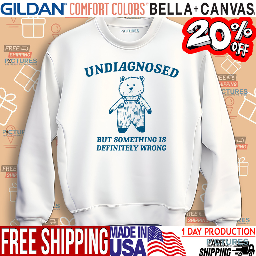 Bear undiagnosed but something is definitely wrong shirt