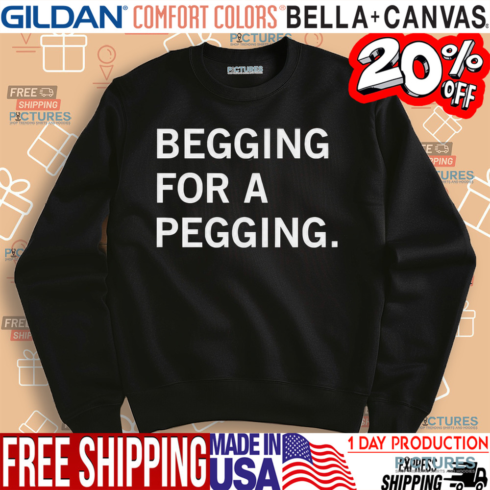 Begging For A Pegging Shirt