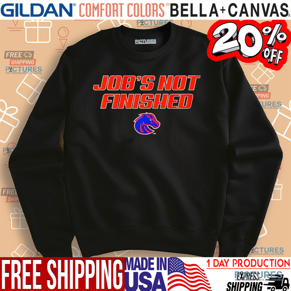 Boise State Broncos Job’s Not Finished shirt