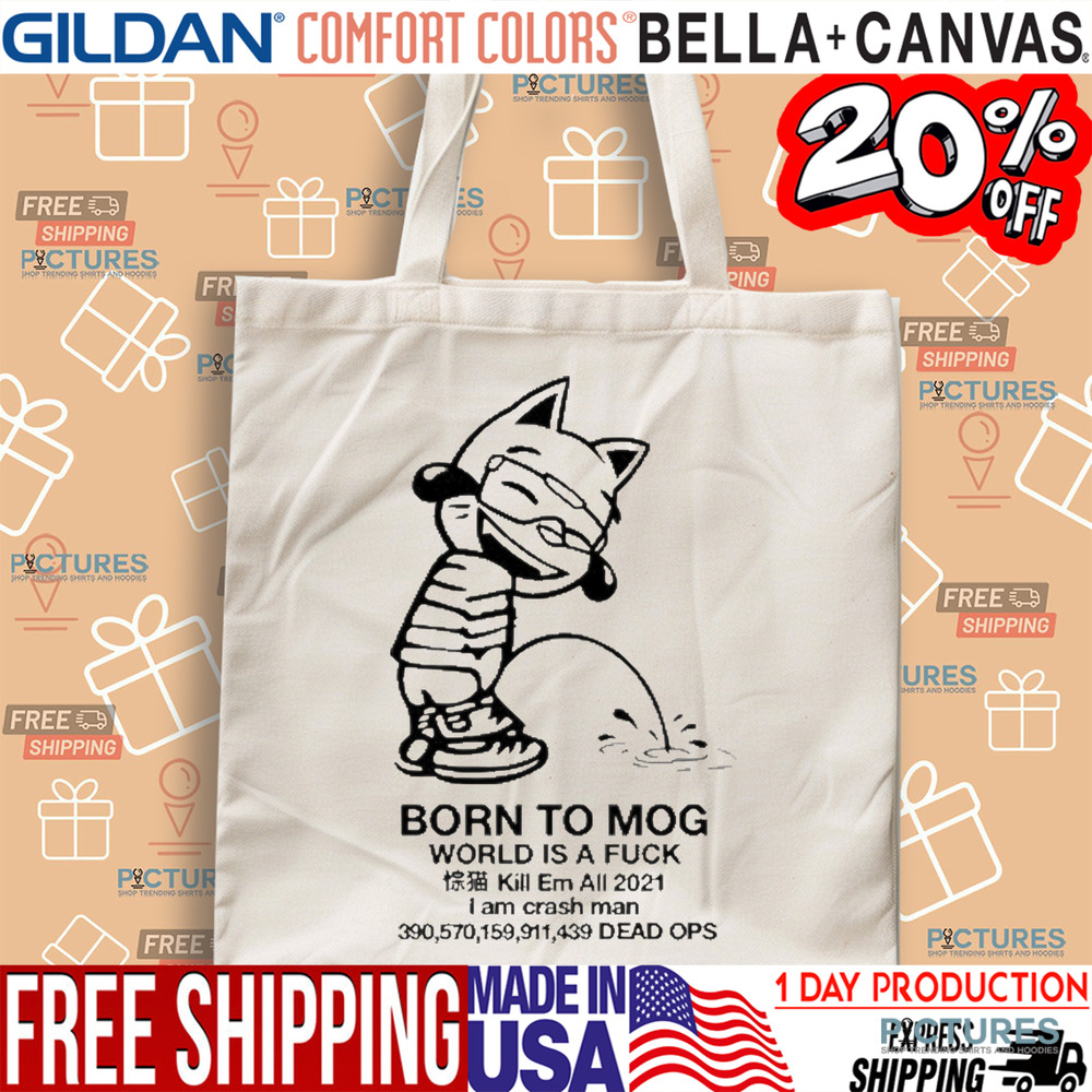 Born To Mog World Is A Fuck Kill Em All 2021 I Am Crash Man Dead Ops Shirt