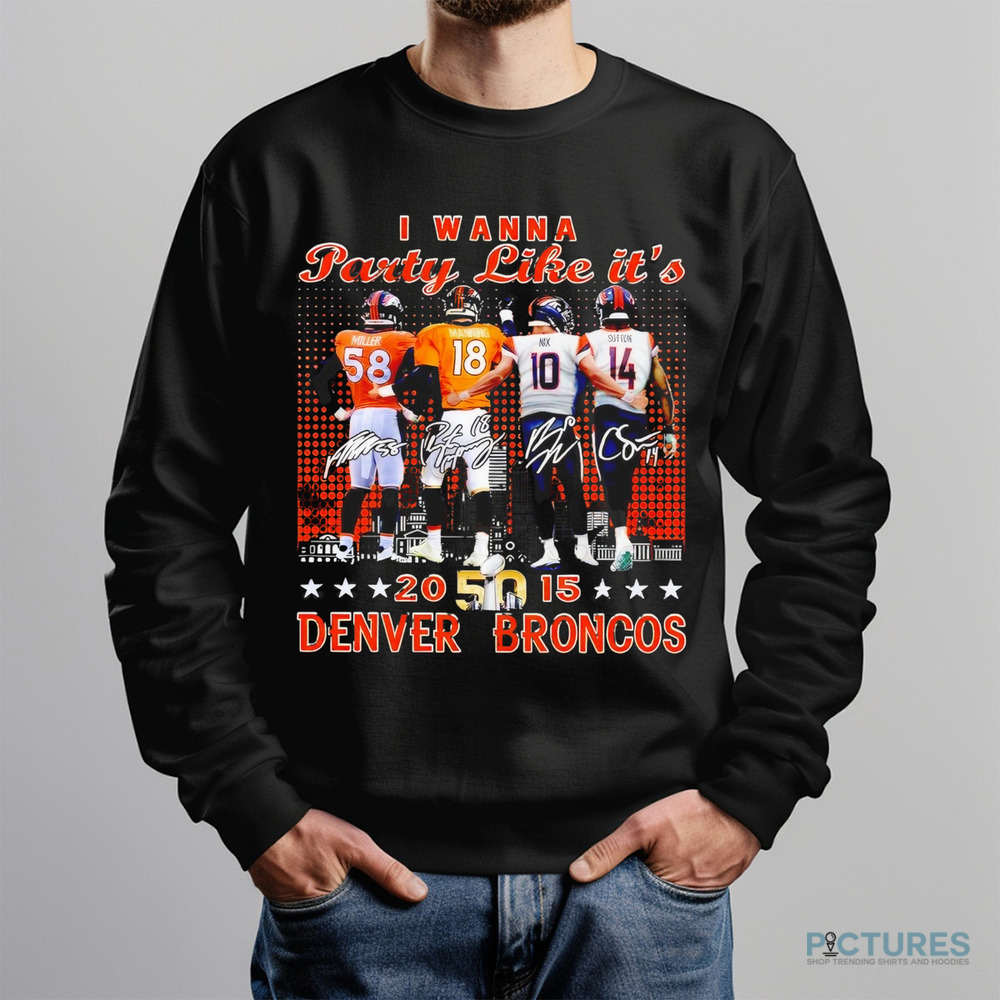 Broncos Broncos Miller Manning Nix Sutton I Wanna Party Like It’s 2015 shirt