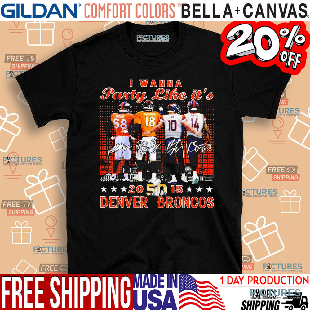 Broncos Broncos Miller Manning Nix Sutton I Wanna Party Like It’s 2015 shirt