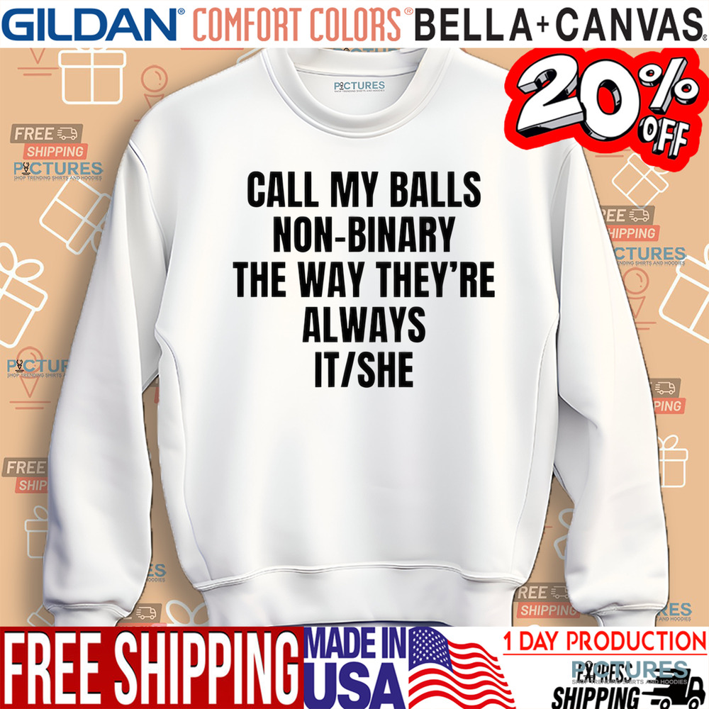 Call My Balls Non-Binary The Way They’re Always It She Shirt