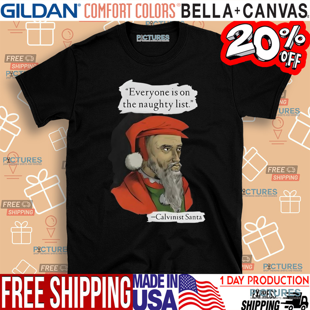 Calvinist Santa Everyone Is On The Naughty List Shirt