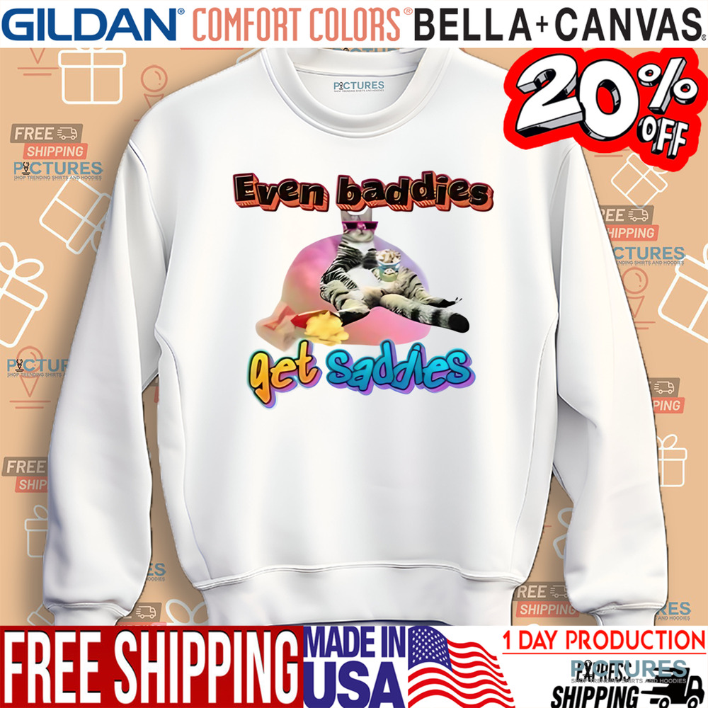 Cat Even Baddies Get Saddies Shirt