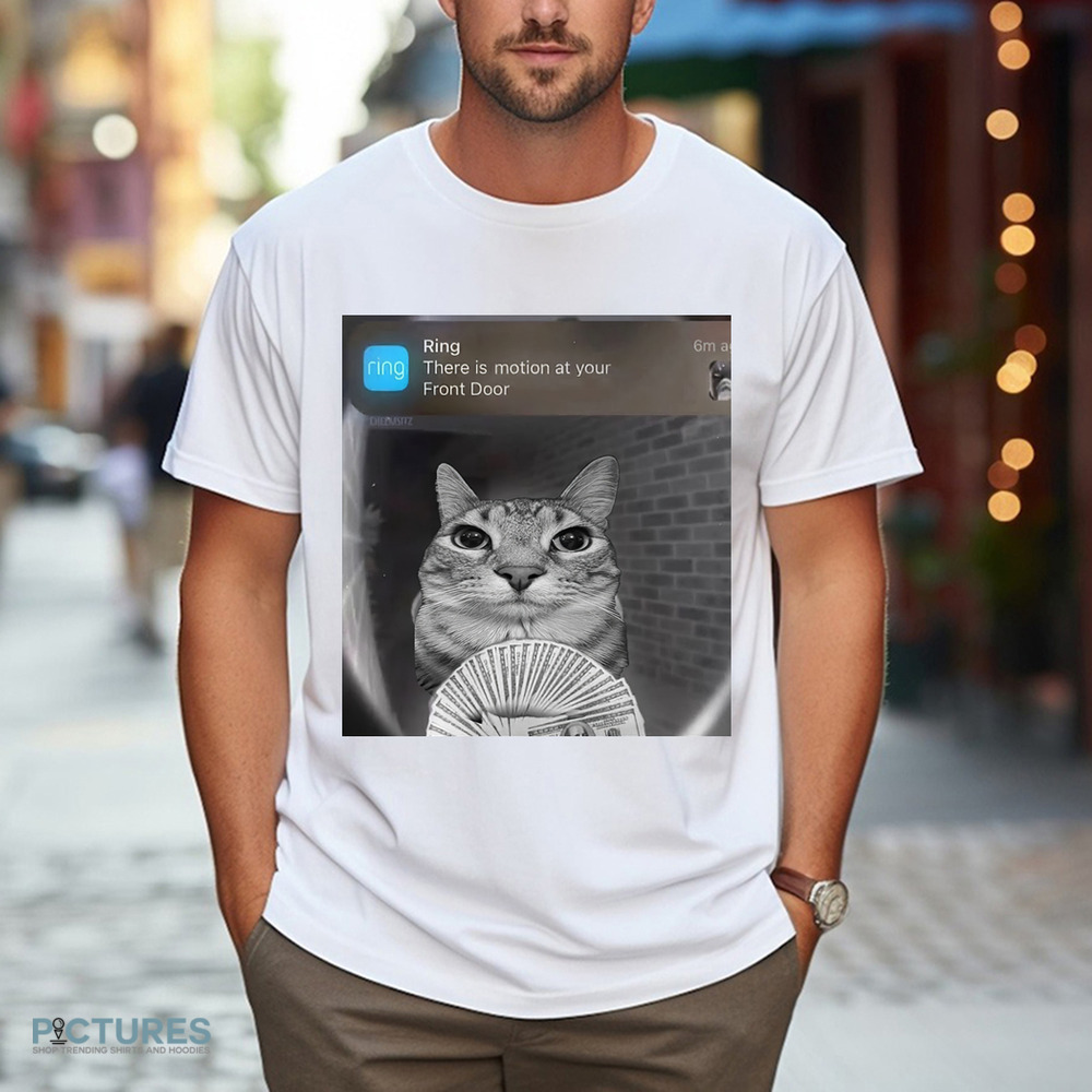 Cat Ring There Is Motion At Your Front Door Meme Shirt