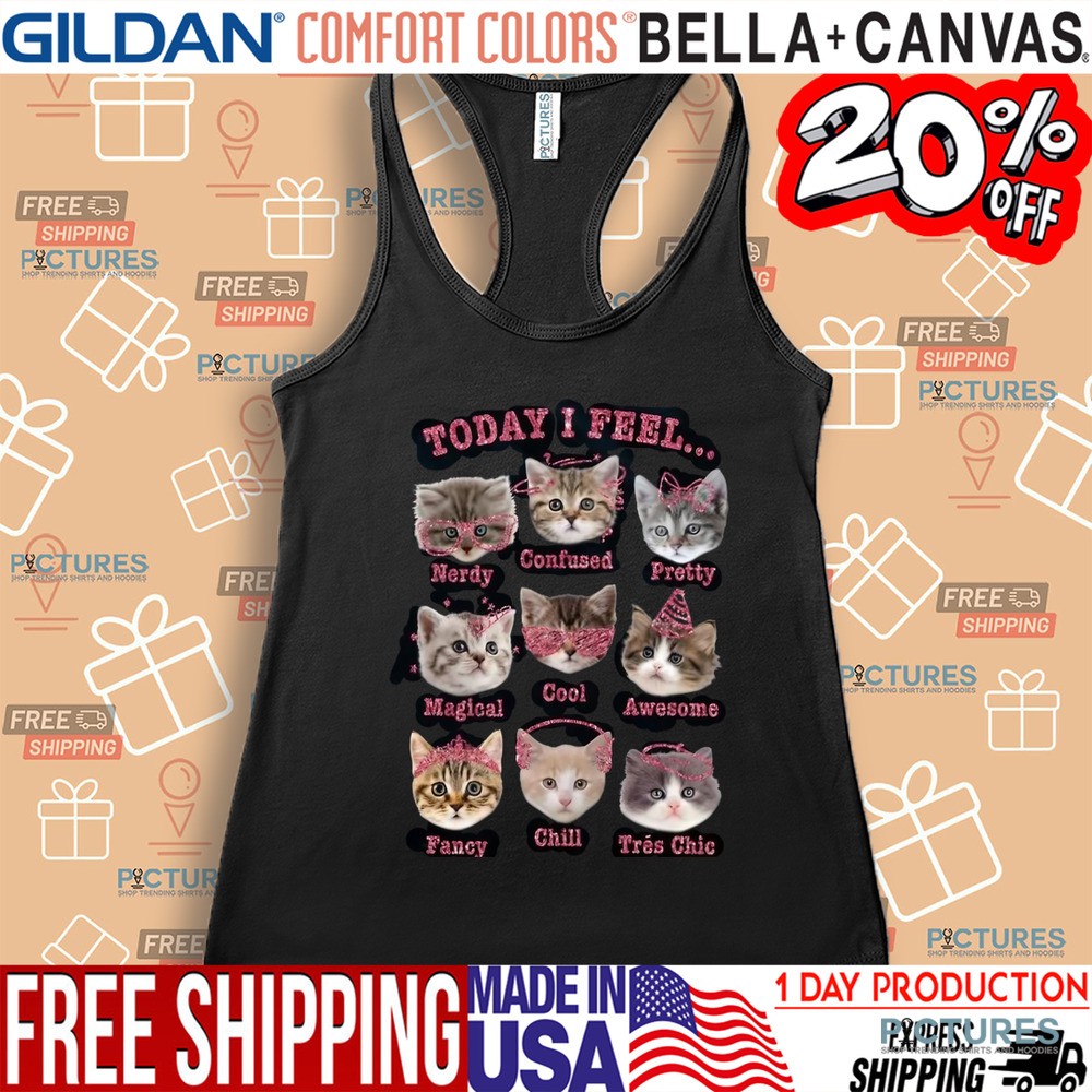 Cat Today I Feel Nerdy Confused Pretty Magical Cool Awesome Fancy Chill Tres Chic Shirt