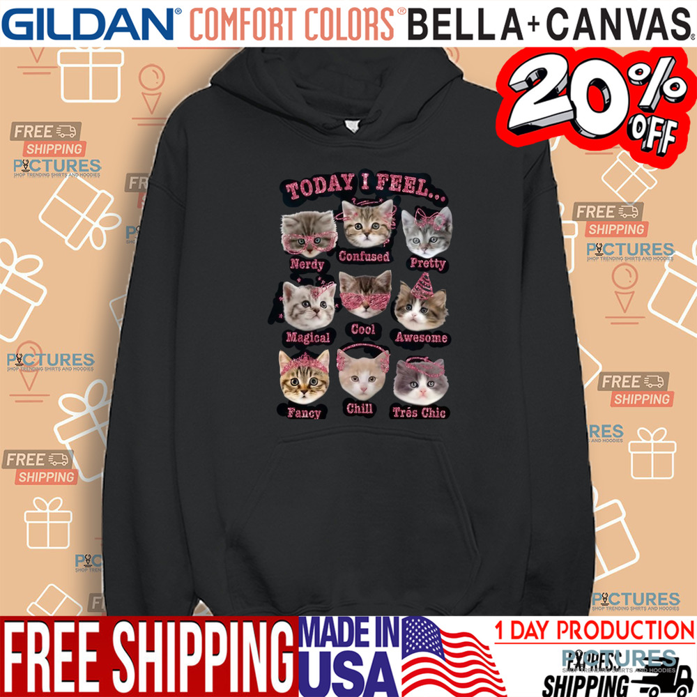 Cat Today I Feel Nerdy Confused Pretty Magical Cool Awesome Fancy Chill Tres Chic Shirt