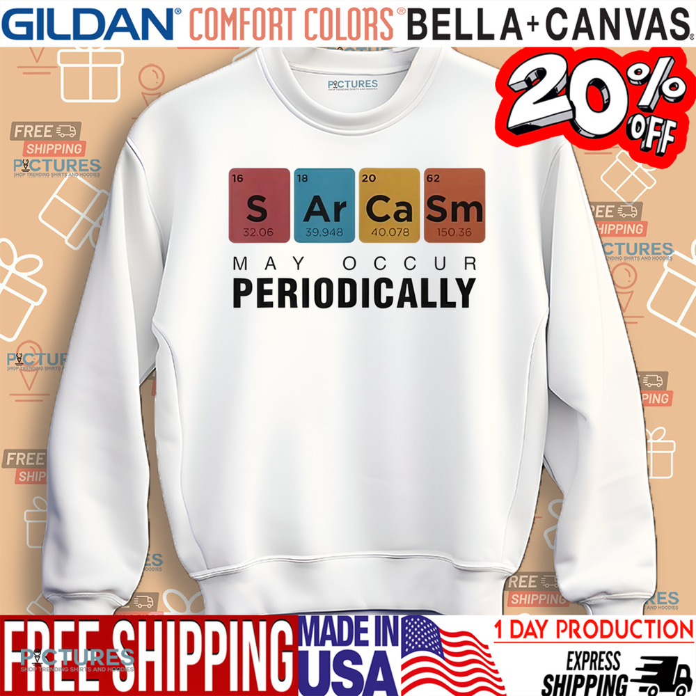 Chemistry Sarcasm May Occur Periodically Periodic Table Shirt